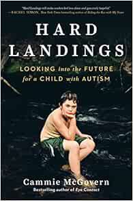 [GET] [EPUB KINDLE PDF EBOOK] Hard Landings: Looking Into the Future for a Child With Autism by Camm