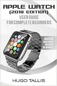 [ACCESS] [KINDLE PDF EBOOK EPUB] Apple Watch User Guide (2018): Go from a Complete Beginner to Exper