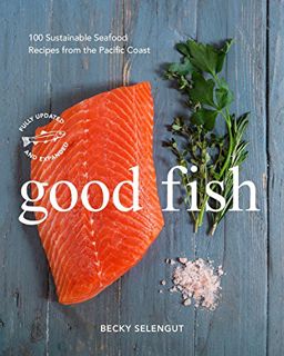 READ [EBOOK EPUB KINDLE PDF] Good Fish: 100 Sustainable Seafood Recipes from the Pacific Coast by  B