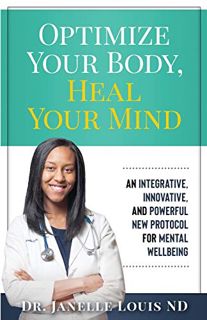Read KINDLE PDF EBOOK EPUB Optimize Your Body, Heal Your Mind by  Dr. Janelle Louis ND 📃