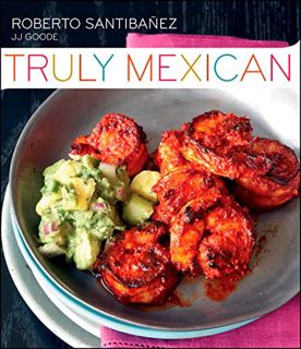 [Read] [KINDLE PDF EBOOK EPUB] Truly Mexican: Essential Recipes and Techniques for Authentic Mexican