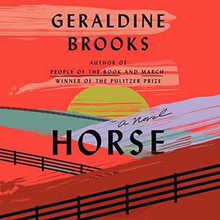 [Get] [EBOOK EPUB KINDLE PDF] Horse: A Novel by  Geraldine Brooks,James Fouhey,Lisa Flanagan,Graham