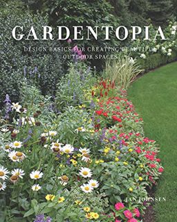 Access KINDLE PDF EBOOK EPUB Gardentopia: Design Basics for Creating Beautiful Outdoor Spaces by  Ja