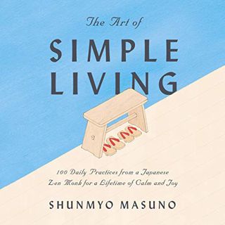 Access [EBOOK EPUB KINDLE PDF] The Art of Simple Living: 100 Daily Practices from a Japanese Zen Mon