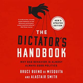Access [KINDLE PDF EBOOK EPUB] The Dictator's Handbook: Why Bad Behavior Is Almost Always Good Polit
