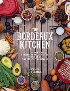 ACCESS [KINDLE PDF EBOOK EPUB] The Bordeaux Kitchen: An Immersion into French Food and Wine, Inspire