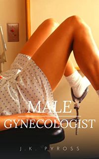 [View] EPUB KINDLE PDF EBOOK MALE GYNECOLOGIST: The Diary of a Male Gynecologist by  J.K. PYROSS 💛