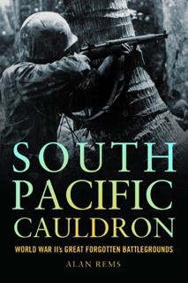 [Access] [EPUB KINDLE PDF EBOOK] South Pacific Cauldron: World War II's Great Forgotten Battleground