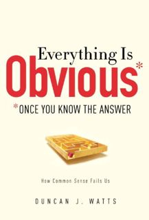 ACCESS [PDF EBOOK EPUB KINDLE] Everything Is Obvious: *Once You Know the Answer by  Duncan J. Watts