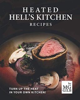 [ACCESS] [EBOOK EPUB KINDLE PDF] Heated Hell's Kitchen Recipes: Turn Up the Heat in Your Own Kitchen