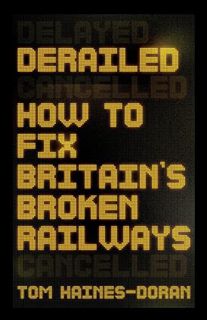 [ACCESS] [EBOOK EPUB KINDLE PDF] Derailed: How to fix Britain's broken railways (Manchester Capitali