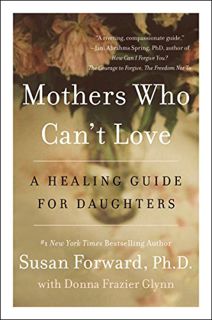 READ [KINDLE PDF EBOOK EPUB] Mothers Who Can't Love: A Healing Guide for Daughters by  Susan Forward