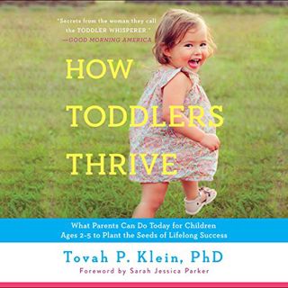 [Get] [EBOOK EPUB KINDLE PDF] How Toddlers Thrive: What Parents Can Do Today for Children Ages 2-5 t