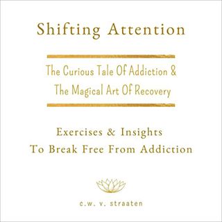 Access [KINDLE PDF EBOOK EPUB] Shifting Attention: The Curious Tale of Addiction: And the Magical Ar