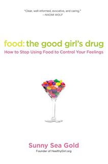 [Get] [PDF EBOOK EPUB KINDLE] Food: the Good Girl's Drug: How to Stop Using Food to Control Your Fee