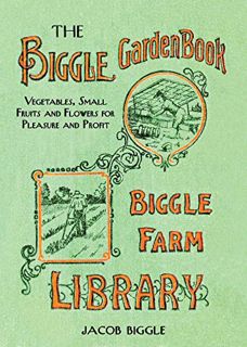View KINDLE PDF EBOOK EPUB The Biggle Garden Book: Vegetables, Small Fruits and Flowers for Pleasure