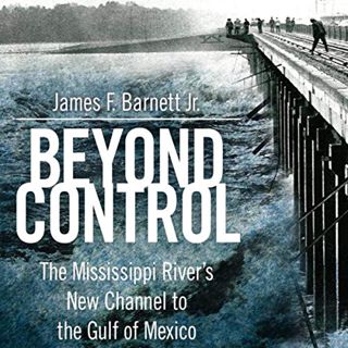 [GET] KINDLE PDF EBOOK EPUB Beyond Control: The Mississippi River's New Channel to the Gulf of Mexic