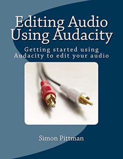 Get [KINDLE PDF EBOOK EPUB] Editing Audio Using Audacity: Getting started using Audacity to edit you