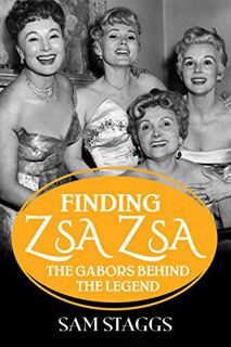 ACCESS [EPUB KINDLE PDF EBOOK] Finding Zsa Zsa: The Gabors behind the Legend by  Sam Staggs 📔