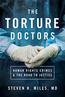 READ EBOOK EPUB KINDLE PDF The Torture Doctors: Human Rights Crimes and the Road to Justice by  Stev