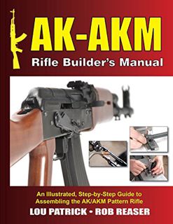 View [EPUB KINDLE PDF EBOOK] AK-AKM Rifle Builder's Manual: An Illustrated, Step-by-Step Guide to As