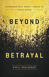 View KINDLE PDF EBOOK EPUB Beyond Betrayal: Overcome Past Hurts and Begin to Trust Again by  Phil Wa