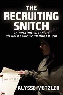 [Get] [KINDLE PDF EBOOK EPUB] The Recruiting Snitch: Recruiting secrets to help land your dream job.