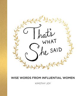 [Access] [EPUB KINDLE PDF EBOOK] That's What She Said: Wise Words from Influential Women by  Kimothy