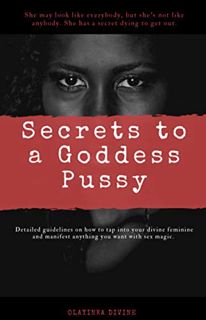 READ [EBOOK EPUB KINDLE PDF] Secrets to a Goddess Pussy: A detailed guideline on how to tap into you