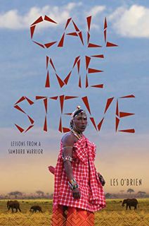 View [KINDLE PDF EBOOK EPUB] Call Me Steve: Lessons From A Samburu Warrior by  Les O'Brien 💖