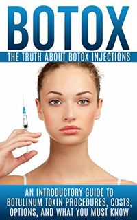 READ [EPUB KINDLE PDF EBOOK] Botox: The Truth About Botox Injections: An Introductory Guide to Botul