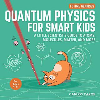 [GET] [EBOOK EPUB KINDLE PDF] Quantum Physics for Smart Kids: A Little Scientist's Guide to Atoms, M