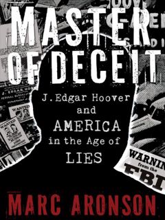 [VIEW] [EPUB KINDLE PDF EBOOK] Master of Deceit: J. Edgar Hoover and America in the Age of Lies by