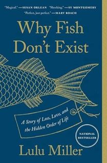 [View] EPUB KINDLE PDF EBOOK Why Fish Don't Exist: A Story of Loss, Love, and the Hidden Order of Li