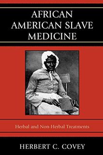 Access [KINDLE PDF EBOOK EPUB] African American Slave Medicine: Herbal and non-Herbal Treatments by