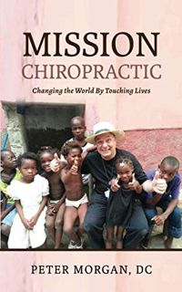 ACCESS [EPUB KINDLE PDF EBOOK] Mission Chiropractic: Changing the World By Touching Lives by  Peter