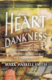 VIEW [EBOOK EPUB KINDLE PDF] Heart of Dankness: Underground Botanists, Outlaw Farmers, and the Race