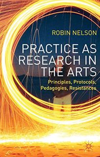[GET] [PDF EBOOK EPUB KINDLE] Practice as Research in the Arts: Principles, Protocols, Pedagogies, R