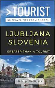 [VIEW] EBOOK EPUB KINDLE PDF GREATER THAN A TOURIST- LJUBLJANA SLOVENIA: 50 Travel Tips from a Local