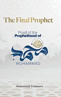 Read [KINDLE PDF EBOOK EPUB] The Final Prophet: Proof of the Prophethood of Muhammad by  Mohammad El