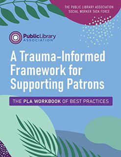 [GET] [EBOOK EPUB KINDLE PDF] A Trauma-Informed Framework for Supporting Patrons: The PLA Workbook o