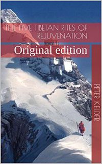[View] KINDLE PDF EBOOK EPUB The Five Tibetan Rites of Rejuvenation: Original edition by  Peter Keld