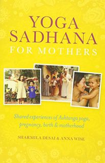 [View] PDF EBOOK EPUB KINDLE Yoga Sadhana for Mothers by  Sharmila Desai &  Anna Wise 💖