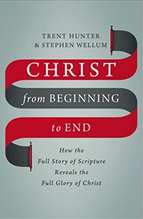 [Get] [EBOOK EPUB KINDLE PDF] Christ from Beginning to End: How the Full Story of Scripture Reveals