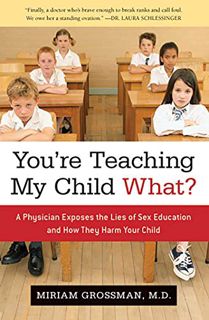 [READ] [KINDLE PDF EBOOK EPUB] You're Teaching My Child What?: A Physician Exposes the Lies of Sex E