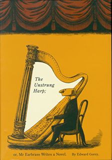 Access KINDLE PDF EBOOK EPUB The Unstrung Harp; or, Mr. Earbrass Writes a Novel by  Edward Gorey &