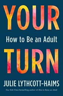 Read [EBOOK EPUB KINDLE PDF] Your Turn: How to Be an Adult by  Julie Lythcott-Haims ✓