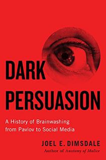[VIEW] [PDF EBOOK EPUB KINDLE] Dark Persuasion: A History of Brainwashing from Pavlov to Social Medi