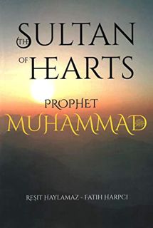 Read KINDLE PDF EBOOK EPUB The Sultan of Hearts: Prophet Muhammad by  Resit Haylamaz &  Fatih Harpci