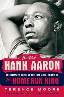 [Access] PDF EBOOK EPUB KINDLE The Real Hank Aaron: An Intimate Look at the Life and Legend of the H